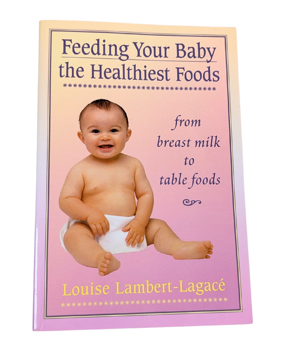 Livre : Feeding Your Baby the Healthiest Foods - Louise Lambert-Lagacé